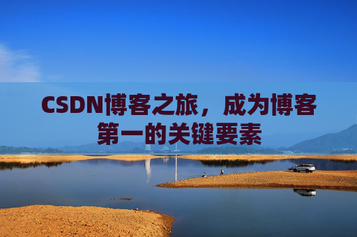 CSDN博客之旅，成为博客第一的关键要素