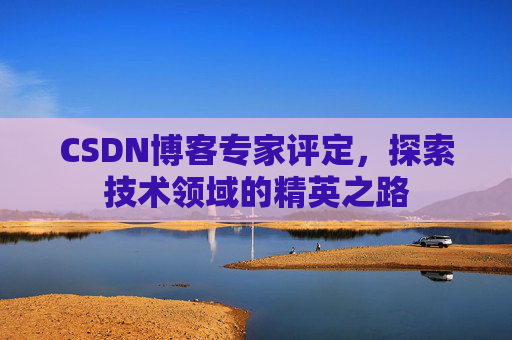 CSDN博客专家评定，探索技术领域的精英之路
